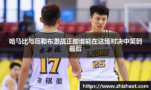 哈马比与厄勒布激战正酣谁能在这场对决中笑到最后